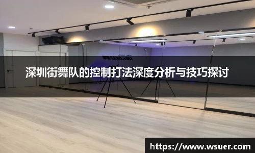 深圳街舞队的控制打法深度分析与技巧探讨