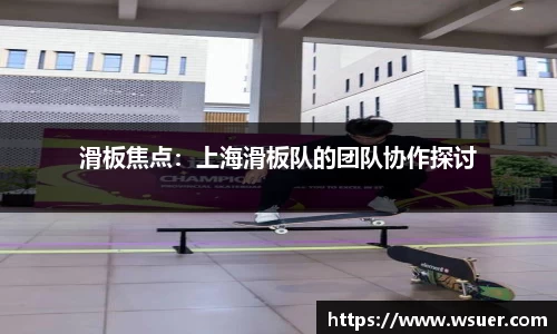 滑板焦点：上海滑板队的团队协作探讨