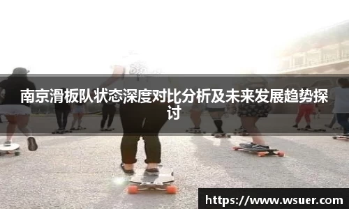南京滑板队状态深度对比分析及未来发展趋势探讨